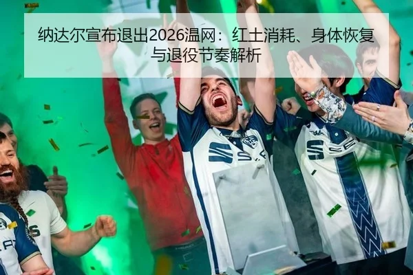 na-da-er-xuan-bu-tui-chu-wen-wang-hong-tu-xiao-hao-shen-ti-hui-fu-yu-tui-yi-jie-zou-jie-xi-3-688.jpg